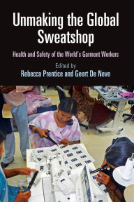 Title: Unmaking the Global Sweatshop: Health and Safety of the World's Garment Workers, Author: Rebecca Prentice