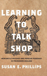 Ebook for gmat download Learning to Talk Shop: Mercantile Mischief and Popular Pedagogy in Premodern England  in English by Susan E. Phillips