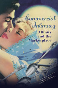 Best forum download books Commercial Intimacy: Affinity and the Marketplace 9781512827514 MOBI
