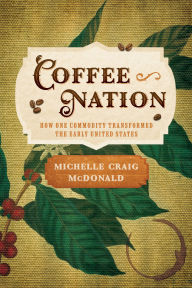 Best audio book downloads for free Coffee Nation: How One Commodity Transformed the Early United States by Michelle Craig McDonald English version