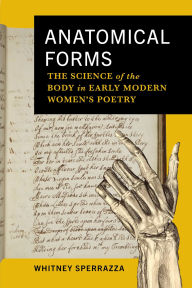 Title: Anatomical Forms: The Science of the Body in Early Modern Women's Poetry, Author: Whitney Sperrazza
