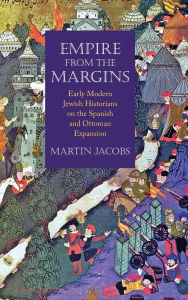 Free pdf books download in english Empire from the Margins: Early Modern Jewish Historians on the Spanish and Ottoman Expansion in English DJVU 9781512827705