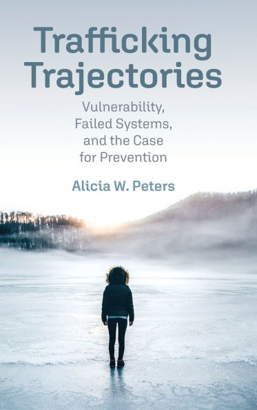 Trafficking Trajectories: Vulnerability, Failed Systems, and the Case for Prevention