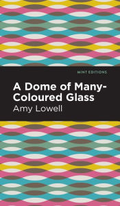 Title: A Dome of Many-Coloured Glass, Author: Amy Lowell