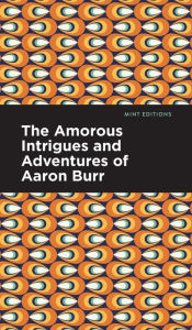 Title: The Amorous Intrigues and Adventures of Aaron Burr, Author: Anonymous