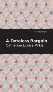 Title: A Dateless Bargain, Author: Catherine Louisa Pirkis