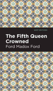 Title: The Fifth Queen Crowned, Author: Ford Madox Ford