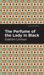 Title: The Perfume of the Lady in Black, Author: Gaston Leroux