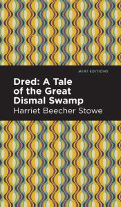 Title: Dred: A Tale of the Great Dismal Swamp, Author: Harriet Beecher Stowe