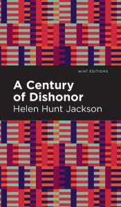 Title: A Century of Dishonor, Author: Helen Hunt Jackson