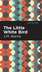 Free new ebook download The Little White Bird  English version 9781513134086 by J. M. Barrie, Mint Editions
