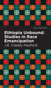 Title: Ethiopia Unbound: Studies in Race Emancipation, Author: J. E. Casley Hayford