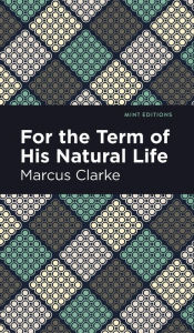 Title: For the Term of His Natural Life, Author: Marcus Clarke