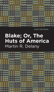 Title: Blake; Or, The Huts of America, Author: Martin R. Delany