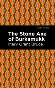 Title: The Stone Axe of Burkamukk, Author: Mary Grant Bruce