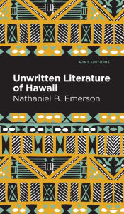 Title: Unwritten Literature of Hawaii: The Sacred Songs of the Hula, Author: Nathaniel B. Emerson