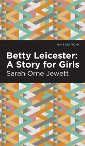 Title: Betty Leicester: A Story for Girls, Author: Sarah Orne Jewett