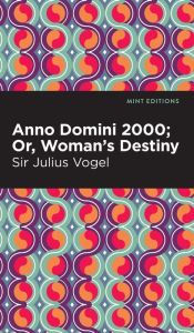 Title: Anno Domini 2000: Or, Woman's Destiny, Author: Sir Julius Vogel