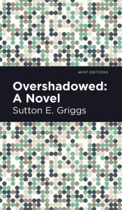 Title: Overshadowed: A Novel, Author: Sutton E. Griggs