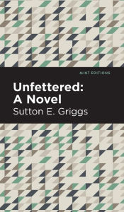 Title: Unfettered: A Novel, Author: Sutton E. Griggs