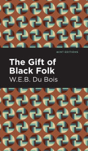 Title: The Gift of Black Folk, Author: W. E. B. Du Bois