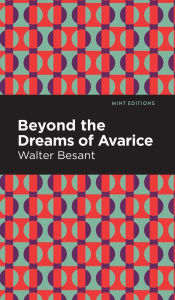 Title: Beyond the Dreams of Avarice, Author: Walter Besant