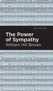 Title: The Power of Sympathy, Author: William Hill Brown