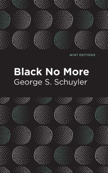 Black No More: Being an Account of the Strange and Wonderful Workings Science Land Free A.D. 1933-1940