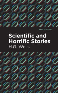 Title: Scientific and Horrific Stories, Author: H. G. Wells