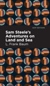 Title: Sam Steele's Adventures on Land and Sea, Author: L. Frank Baum