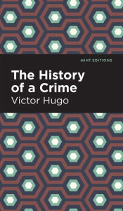Title: The History of a Crime, Author: Victor Hugo