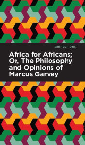 Title: Africa for Africans: Or, The Philosophy and Opinions of Marcus Garvey, Author: Marcus Garvey