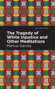 Title: The Tragedy of White Injustice and Other Meditations, Author: Marcus Garvey