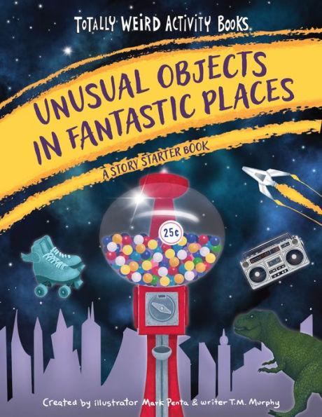 Unusual Objects Fantastic Places: A Story Starters Book