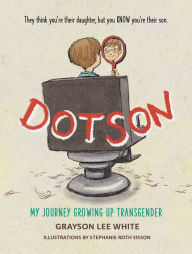 Title: Dotson: My Journey Growing Up Transgender, Author: Grayson Lee White