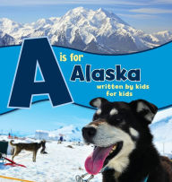 Title: A is for Alaska: Written by Kids for Kids, Author: Boys and Girls Clubs Alaska