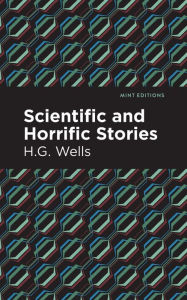 Title: Scientific and Horrific Stories, Author: H. G. Wells