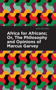 Africa for Africans: Or, The Philosophy and Opinions of Marcus Garvey