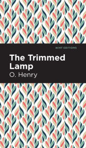 Title: The Trimmed Lamp and Other Stories of the Four Million, Author: O. Henry