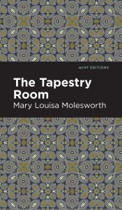 Title: The Tapestry Room: A Child's Romance, Author: Mary Louisa Molesworth