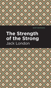 Title: The Strength of the Strong, Author: Jack London