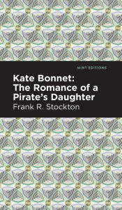 Title: Kate Bonnet: The Romance of a Pirate's Daughter, Author: Frank R. Stockton