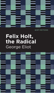 Title: Felix Holt, The Radical, Author: George Eliot