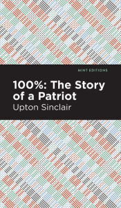 Title: 100%: The Story of a Patriot, Author: Upton Sinclair