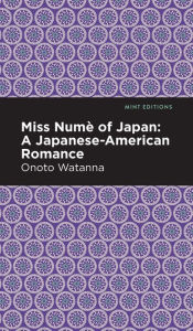 Title: Miss Nume of Japan: A Japanese-American Romance, Author: Onoto Watanna