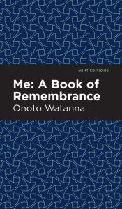 Title: Me: A Book of Rememberance: A Book of Rememebrance, Author: Onoto Watanna