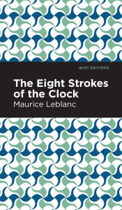 Title: The Eight Strokes of the Clock, Author: Maurice Leblanc