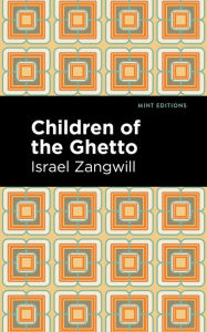 Title: Children of the Ghetto: A Study of a Peculiar People, Author: Israel Zangwill