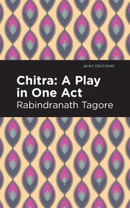 Title: Chitra: A Play in One Act, Author: Rabindranath Tagore