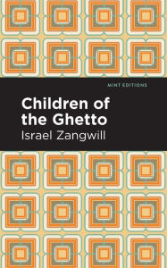 Title: Children of the Ghetto: A Study of a Peculiar People, Author: Israel Zangwill